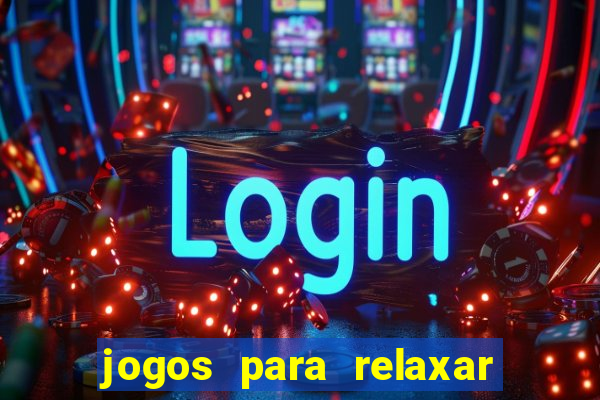 jogos para relaxar a mente